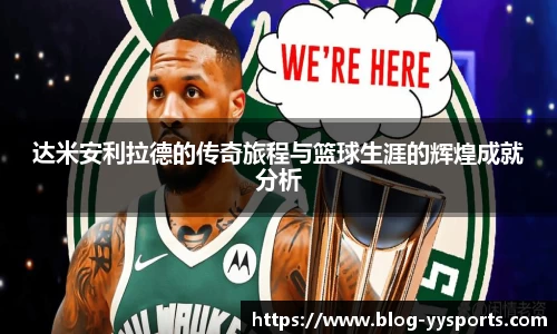 达米安利拉德的传奇旅程与篮球生涯的辉煌成就分析